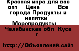 Красная икра для вас.опт. › Цена ­ 900 - Все города Продукты и напитки » Морепродукты   . Челябинская обл.,Куса г.